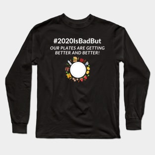 2020 is bad but our plates are getting better and better! design Long Sleeve T-Shirt